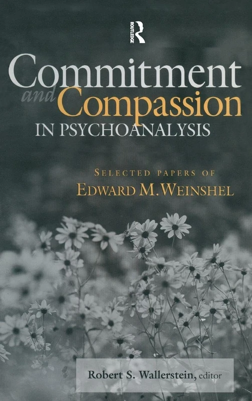 Commitment and Compassion in Psychoanalysis: Selected Papers of Edward M. Weinshel