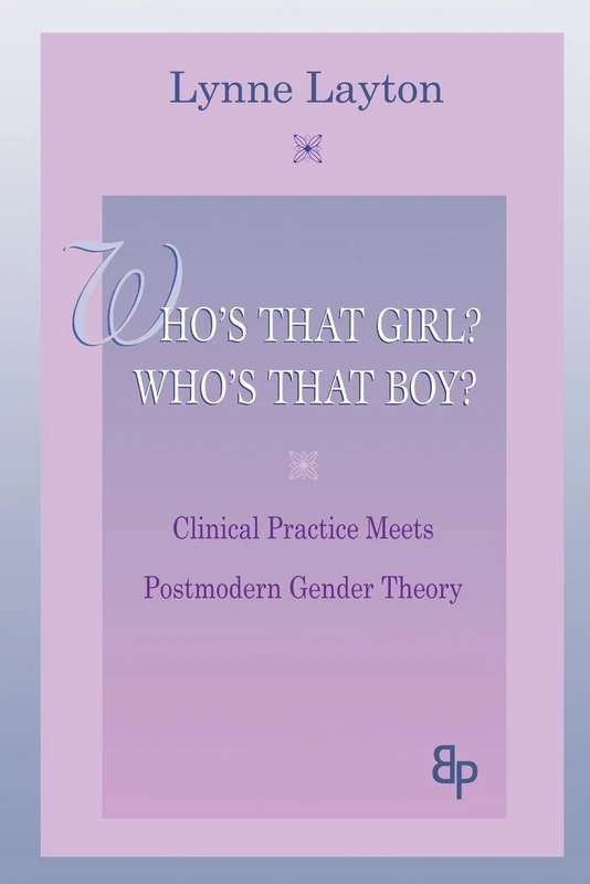 Who's That Girl? Who's That Boy?: Clinical Practice Meets Postmodern Gender Theory: 2 (Bending Psychoanalysis Book)
