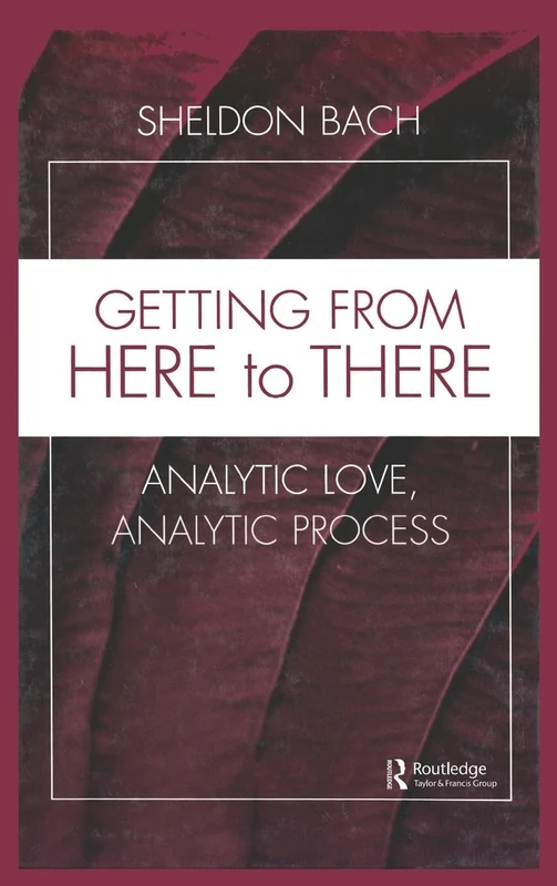 Getting From Here to There: Analytic Love, Analytic Process: 32 (Relational Perspectives Book Series)