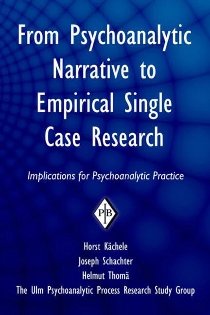 From Psychoanalytic Narrative to Empirical Single Case Research: Implications for Psychoanalytic Practice: 30 (Psychoanalytic Inquiry Book Series)