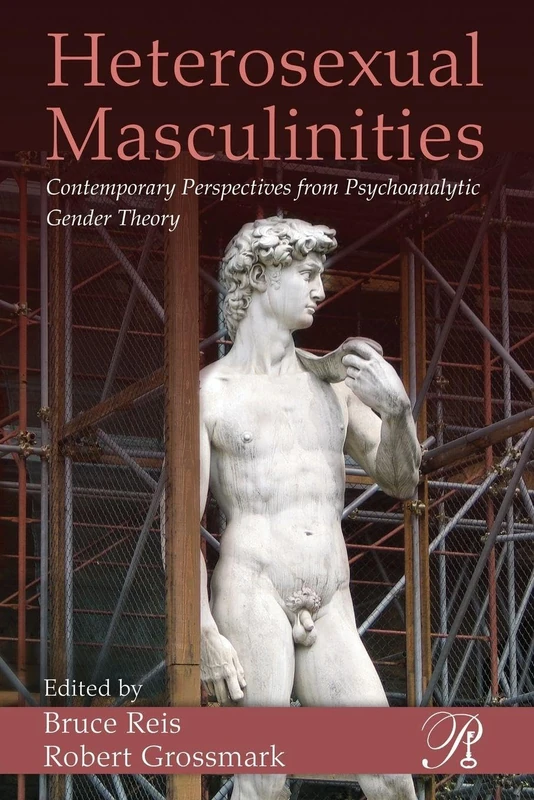 Heterosexual Masculinities: Contemporary Perspectives from Psychoanalytic Gender Theory: 11 (Psychoanalysis in a New Key Book Series)