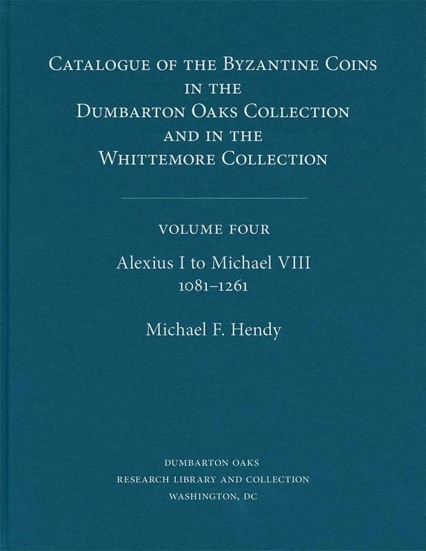 Catalogue of the Byzantine Coins in the Dumbarton Oaks Collection and in the Whittemore Collection, 4: Alexius I to Michael VIII, 1081–1261 (Dumbarton Oaks Collection Series 13)