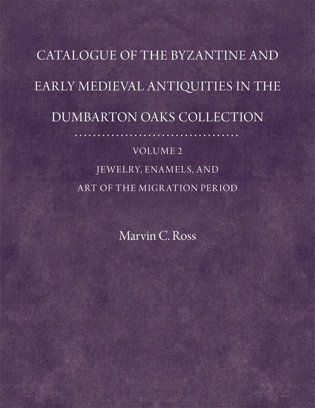 Catalogue of the Byzantine and Early Mediaeval Antiquities in the Dumbarton Oaks Collection, 2: Jewelry, Enamels, and Art of the Migration Period: With an Addendum (Dumbarton Oaks Collection Series 16)