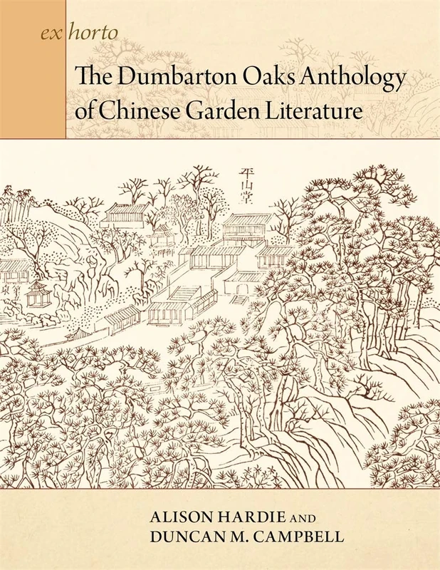 The Dumbarton Oaks Anthology of Chinese Garden Literature (Ex Horto: Dumbarton Oaks Texts in Garden and Landscape Studies)