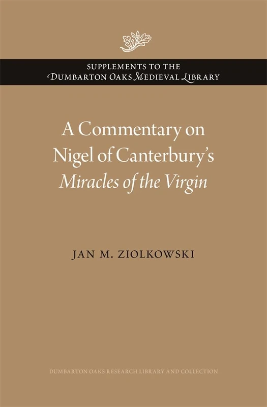 A Commentary on Nigel of Canterbury’s Miracles of the Virgin (Supplements to the Dumbarton Oaks Medieval Library)