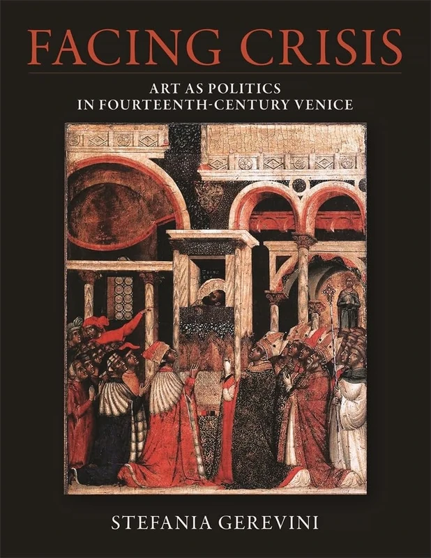 Facing Crisis: Art as Politics in Fourteenth-Century Venice (Dumbarton Oaks Studies)