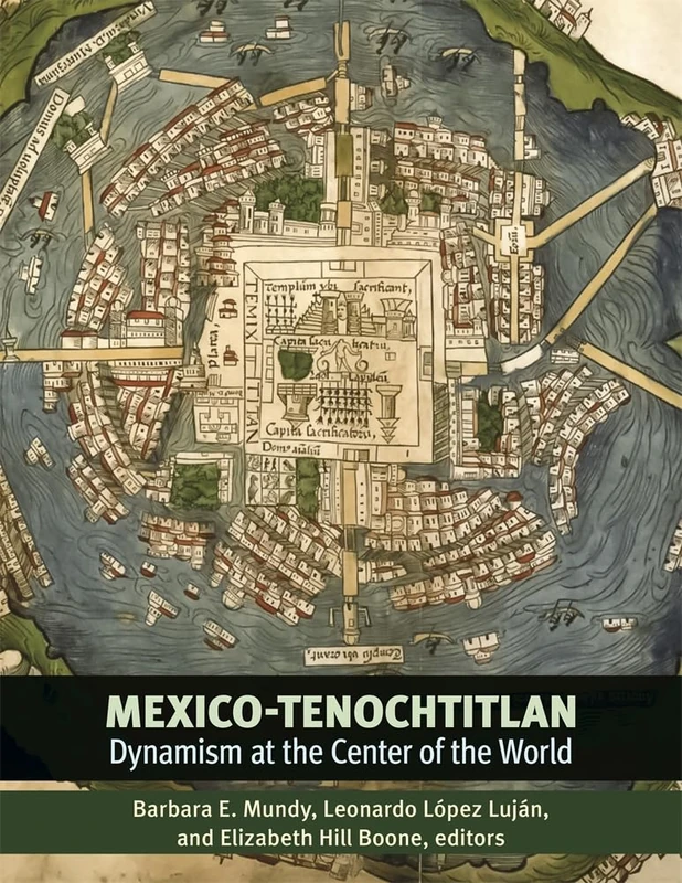 Mexico-Tenochtitlan: Dynamism at the Center of the World (Dumbarton Oaks Pre-Columbian Symposia and Colloquia)