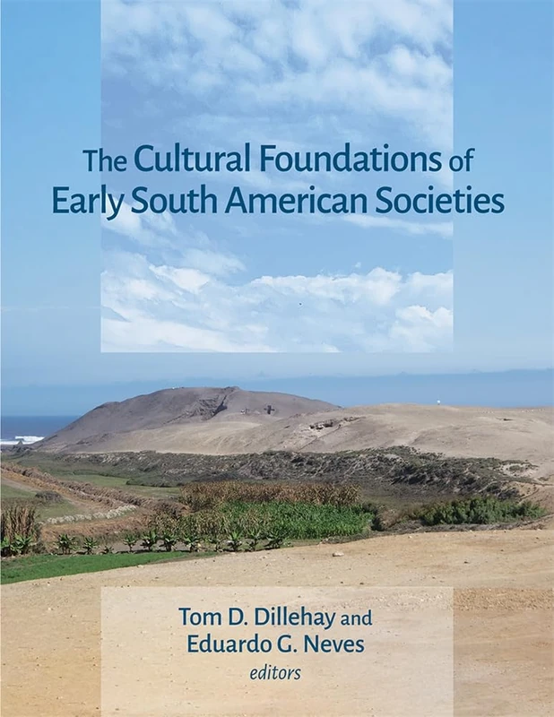 The Cultural Foundations of Early South American Societies (Dumbarton Oaks Pre-Columbian Symposia and Colloquia)