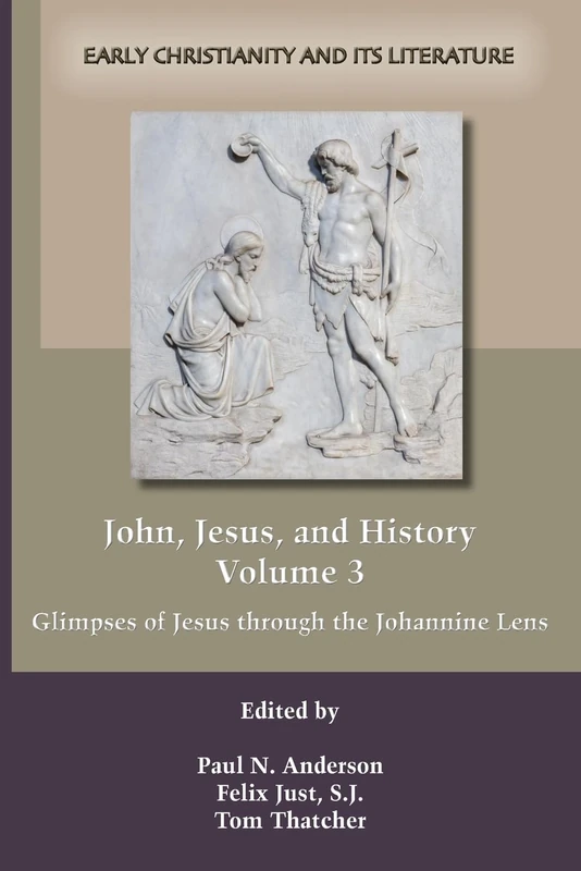 John, Jesus, and History, Volume 3: Glimpses of Jesus through the Johannine Lens: 118 (Early Christianity and Its Literature)