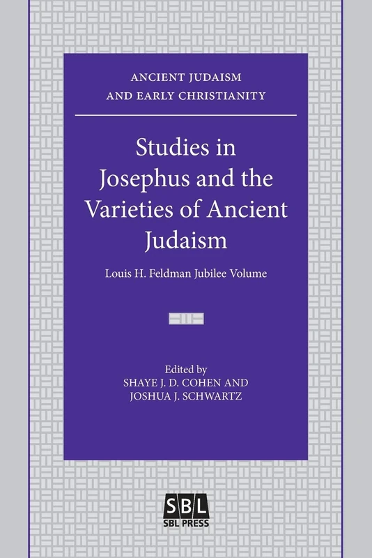 Studies in Josephus and the Varieties of Ancient Judaism: Louis H. Feldman Jubilee Volume