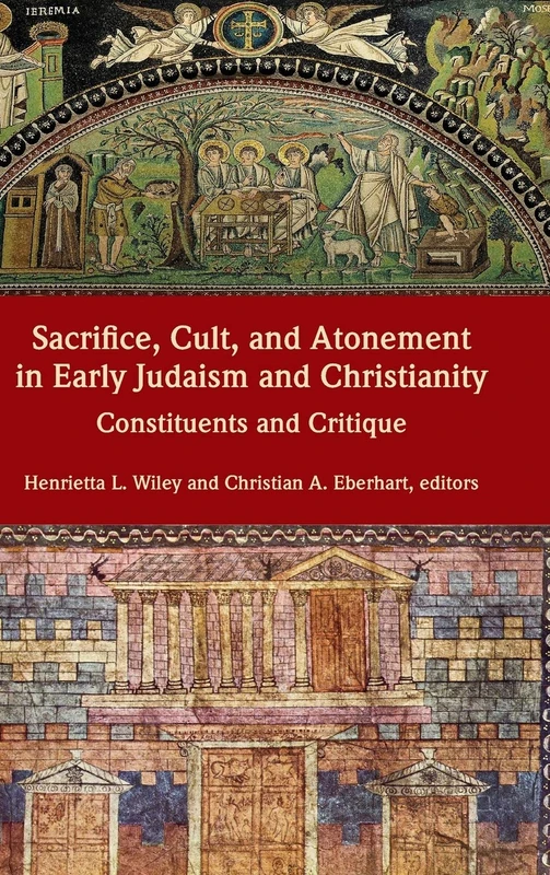 Sacrifice, Cult, and Atonement in Early Judaism and Christianity: Constituents and Critique (Resources for Biblical Study)