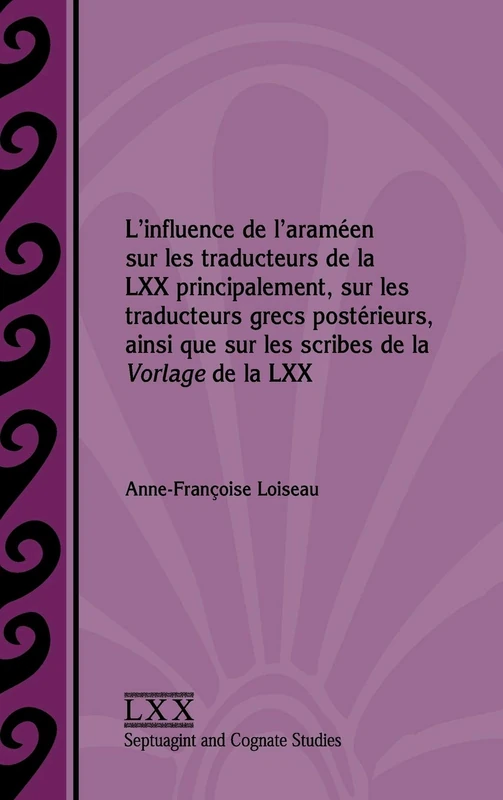 L'influence de l'araméen sur les traducteurs de la LXX principalement, sur les traducteurs grecs postérieurs, ainsi que sur les scribes de la Vorlage de la LXX (Septuagint and Cognate Studies)