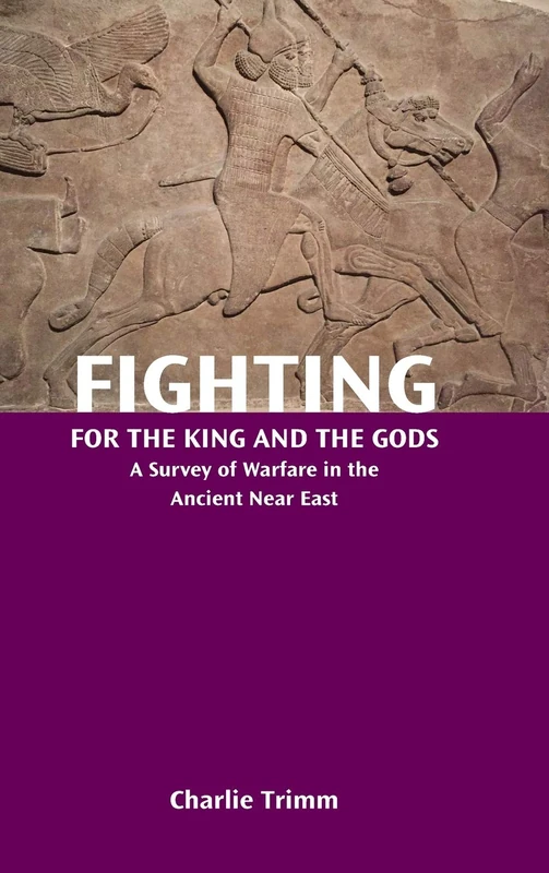 Fighting for the King and the Gods: A Survey of Warfare in the Ancient Near East (Resources for Biblical Study)