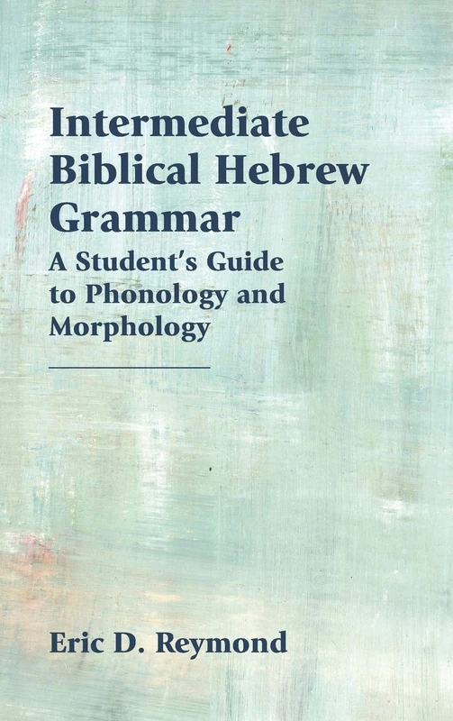 Intermediate Biblical Hebrew Grammar: A Student's Guide to Phonology and Morphology (Resources for Biblical Study)