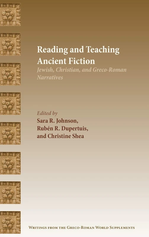 Reading and Teaching Ancient Fiction: Jewish, Christian, and Greco-Roman Narratives (Writings from the Greco-Roman World Supplement)