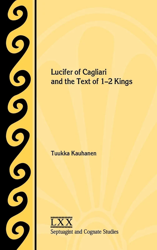 Lucifer of Cagliari and the Text of 1-2 Kings: 68 (Septuagint and Cognate Studies)