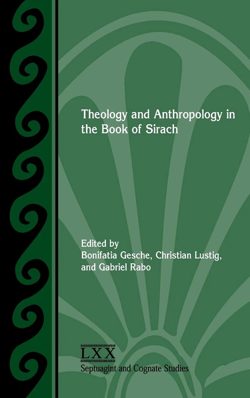Theology and Anthropology in the Book of Sirach (Septuagint and Cognate Studies, 73)