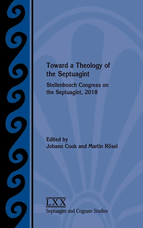 Toward a Theology of the Septuagint: Stellenbosch Congress on the Septuagint, 2018 (Septuagint and Cognate Studies, 74)