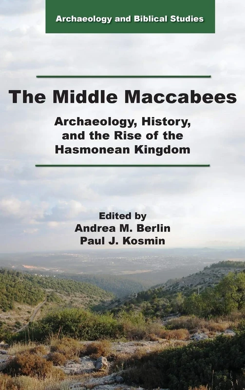 The Middle Maccabees: Archaeology, History, and the Rise of the Hasmonean Kingdom (Archaeology and Biblical Studies, 28)