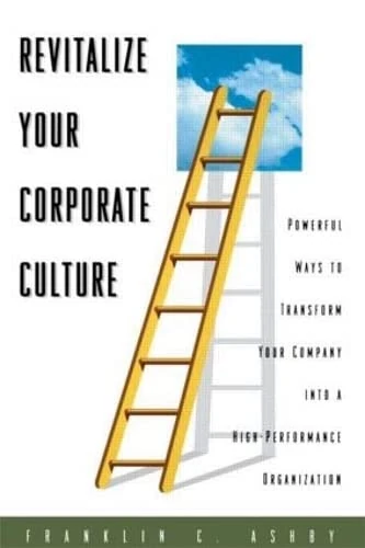Revitalize Your Corporate Culture: Powerful Ways to Transform Your Company into a High-Performance Organization