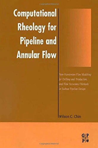 Computational Rheology for Pipeline and Annular Flow: Non-Newtonian Flow Modeling for Drilling and Production, and Flow Assurance Methods in Subsea Pipeline Design