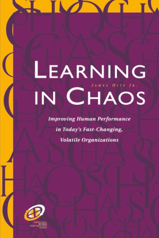 Learning in Chaos: Improving Human Performance in Today's Fast-Changing, Volatile Organizations