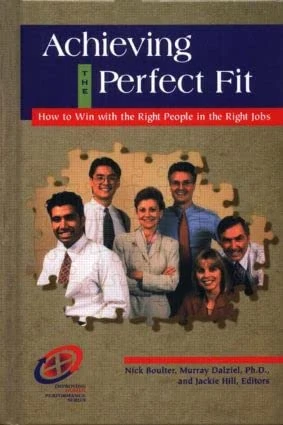 Achieving the Perfect Fit: How to Win with The Right People in The Right Jobs (Improving Human Performance Series)