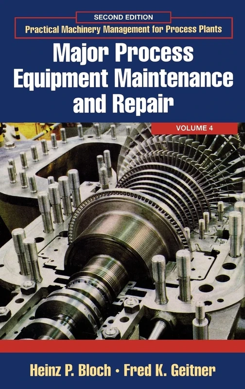 Major Process Equipment Maintenance and Repair (Volume 4): Volume 4: Major Process Equipment Maintenance and Repair (Practical Machinery Management for Process Plants, Volume 4)