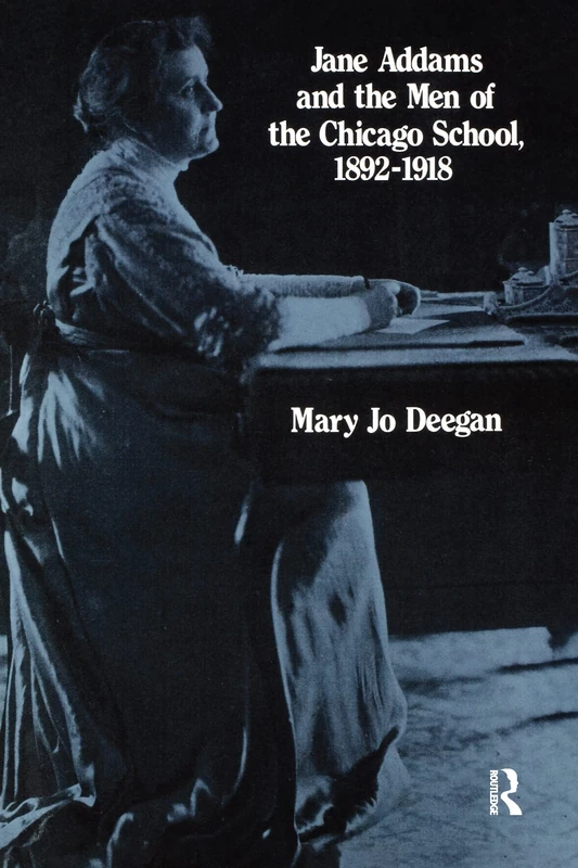 Jane Addams and the Men of the Chicago School, 1892-1918