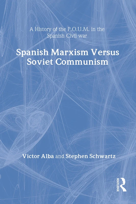 Spanish Marxism versus Soviet Communism: A History of the P.O.U.M. in the Spanish Civil War