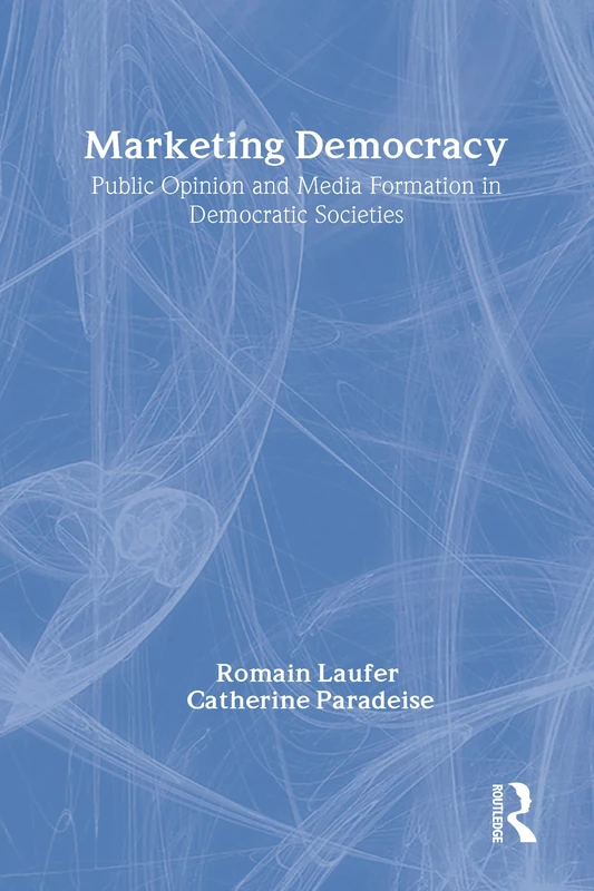 Marketing Democracy: Public Opinion and Media Formation in Democratic Societies