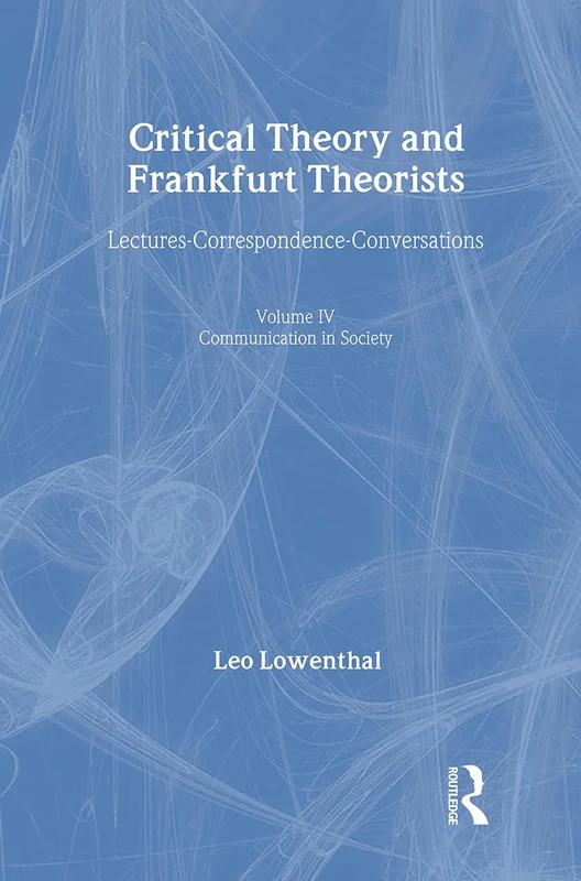 Critical Theory and Frankfurt Theorists: Lectures-Correspondence-Conversations (Communication in Society Series)