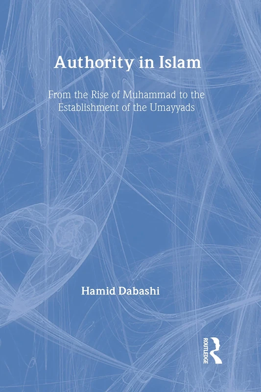Authority in Islam: From the Rise of Mohammad to the Establishment of the Umayyads