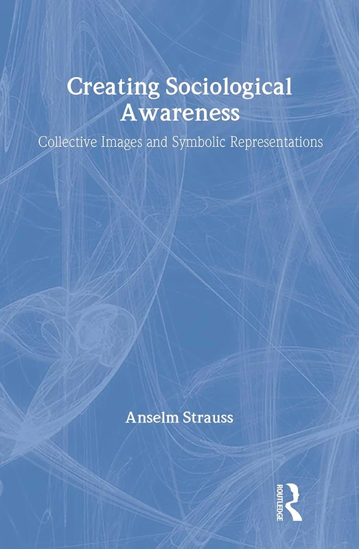 Routledge - Creating Sociological Awareness by Anselm Strauss