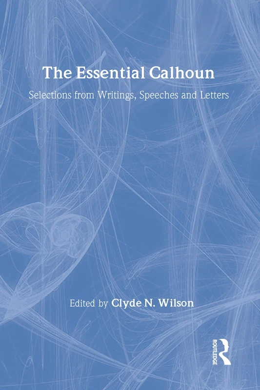The Essential Calhoun: Selections from Writings, Speeches, and Letters (Library of Conservative Thought)