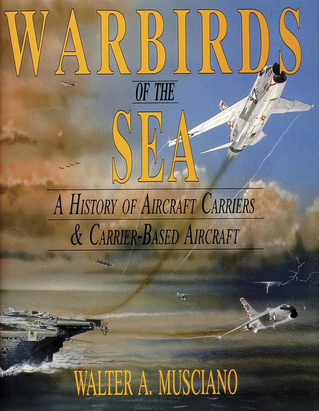 Warbirds of the Sea: A History of Aircraft Carriers & Carrier-Based Aircraft - Image 1