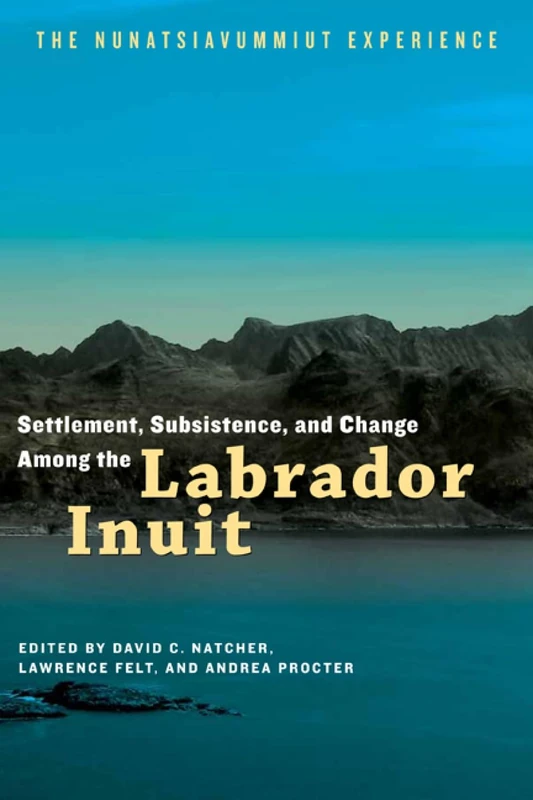 Settlement Subsistence and Change Among the Labrador Inuit: The Nunatsiavummiut Experience: 2 (Contemporary Studies on the North)