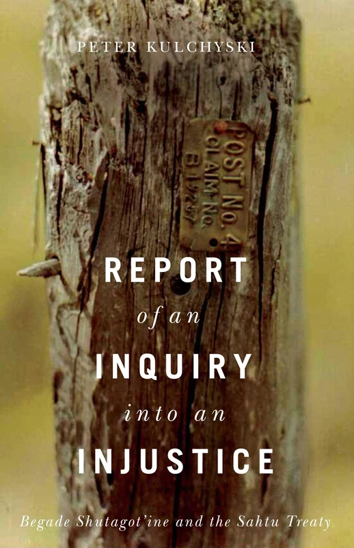 Report of an Inquiry into an Injustice: Begade Shutagot'ine and the Sahtu Treaty: 5 (Contemporary Studies on the North)