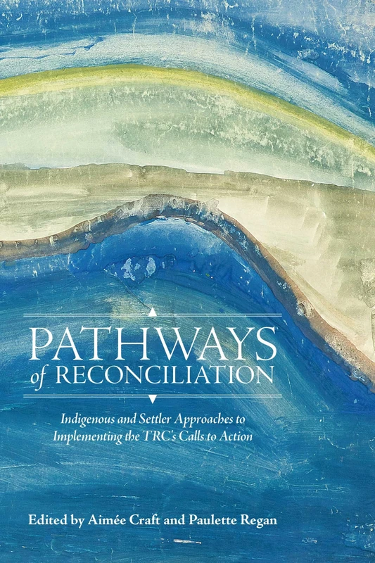 Pathways of Reconciliation: Indigenous and Settler Approaches to Implementing the TRC's Calls to Action: 2 (Perceptions on Truth and Reconciliation)