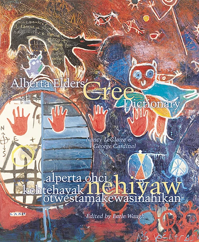 ALBERTA ELDERS CREE DICTIONARY: Alperta Ohci Kehtehayak Nehiyaw Otwestamakewasinahikan