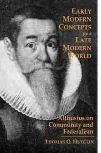 Early Modern Concepts for a Late Modern World: Althusius on Community and Federalism
