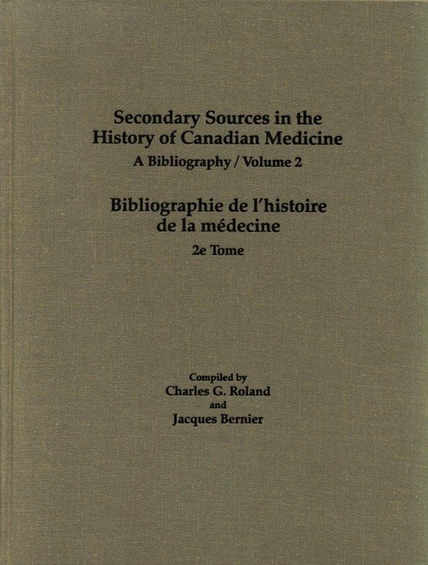 Secondary Sources in the History of Canadian Medicine: A Bibliography / Bibliographie De L'Histoire De La Médecine / Volume 2