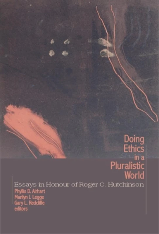 Doing Ethics in a Pluralistic World: Essays in Honour of Roger C. Hutchinson: 6 (Comparative Ethics)