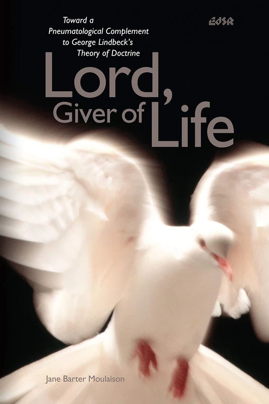 Lord, Giver of Life: Toward a Pneumatological Complement to George Lindbeck's Theory of Doctrine: 32 (Editions SR)
