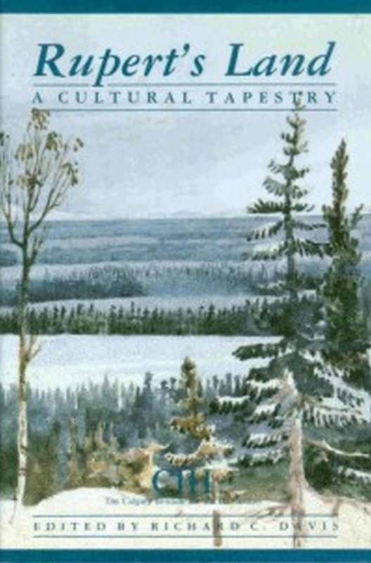 Rupert’s Land: A Cultural Tapestry (Calgary Institute for the Humanities Series)