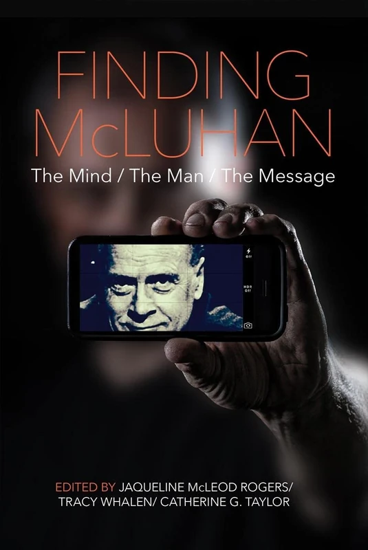 Finding McLuhan: The Mind / The Man / The Message