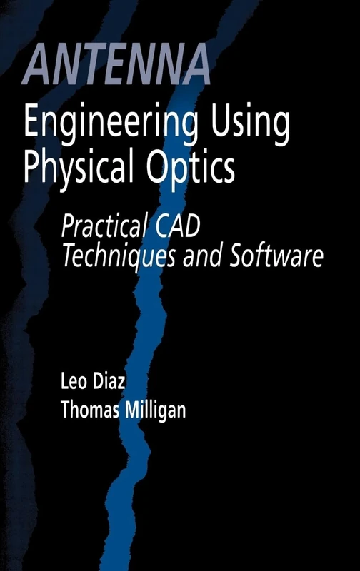 Antenna Engineering Using Physical Optics: Practical CAD Techniques and Software (Antennas & Propagation Library)