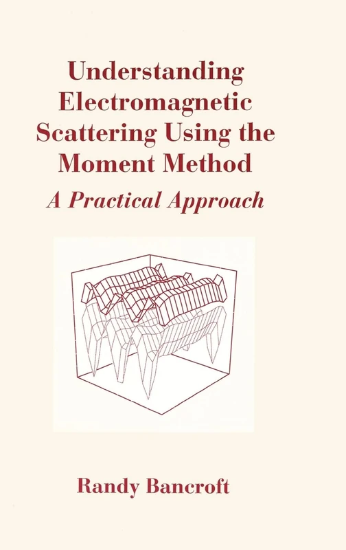 Understanding Electromagnetic Scattering Using the Moment Method: A Practical Approach (Antennas & Propagation Library)
