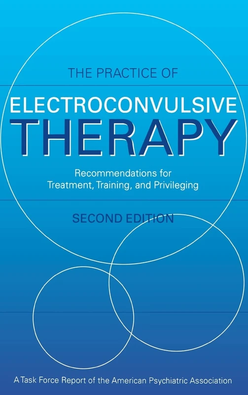 The Practice of Electroconvulsive Therapy: Recommendations for Treatment, Training, and Privileging (A Task Force Report of the American Psychiatric ... (TASK FORCE REPORT (AMER PSYCHIATRIC ASSN))