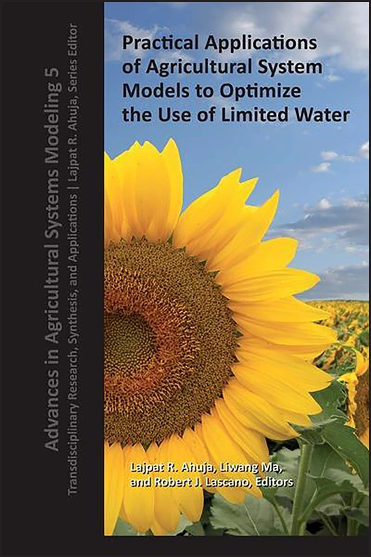 Practical Applications of Agricultural System Models to Optimize the Use of Limited Water: Transdisciplinary Research, Synthesis, and Applications: 10 (Advances in Agricultural Systems Modeling)